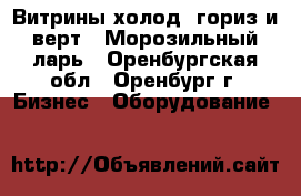 Витрины холод. гориз.и верт.; Морозильный ларь - Оренбургская обл., Оренбург г. Бизнес » Оборудование   